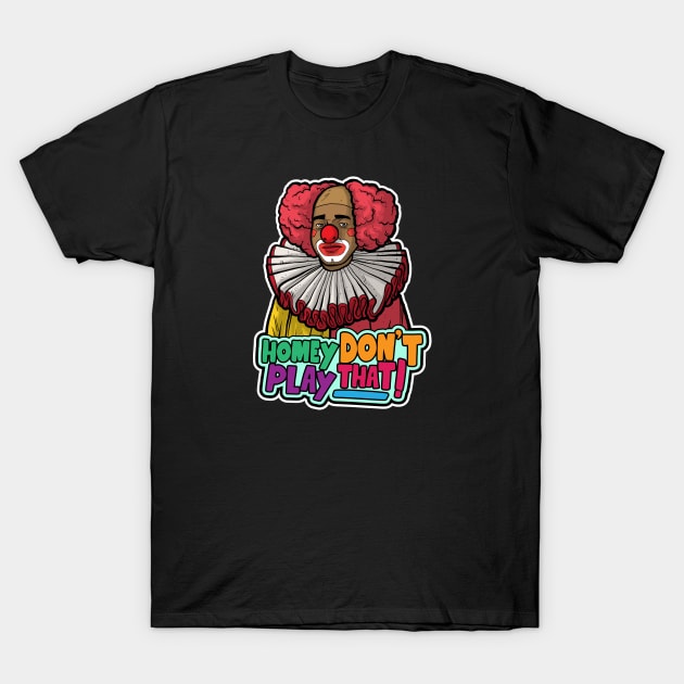 Homey Don't Play That! T-Shirt by Baddest Shirt Co.